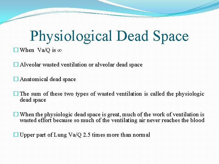Physiological Dead Space � When Va/Q is ∞ � Alveolar wasted ventilation or alveolar