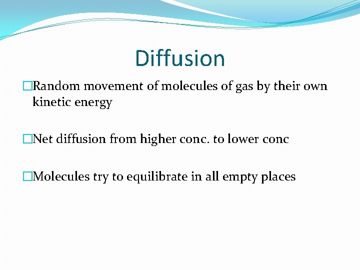 Diffusion �Random movement of molecules of gas by their own kinetic energy �Net diffusion
