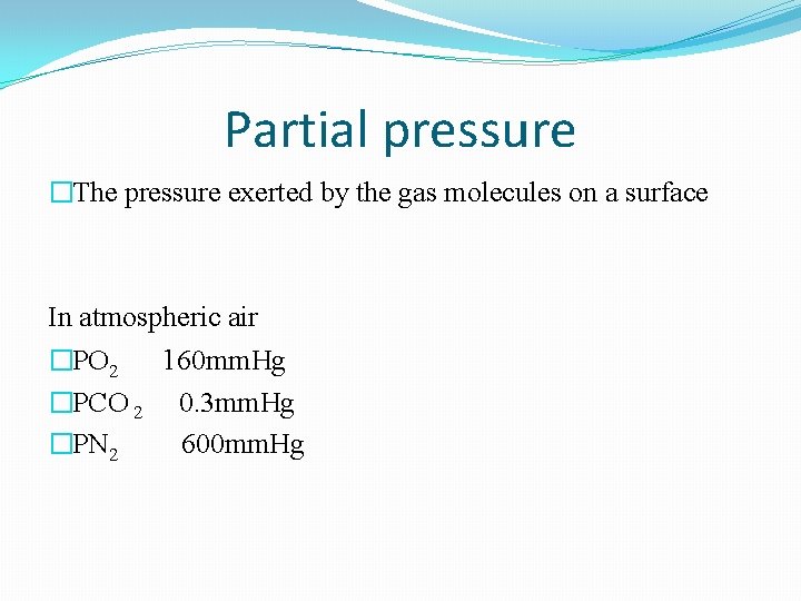 Partial pressure �The pressure exerted by the gas molecules on a surface In atmospheric