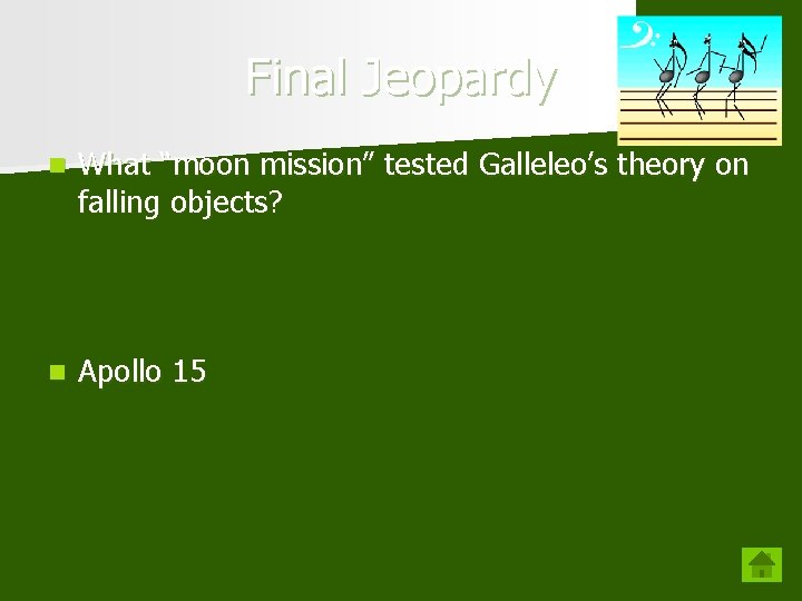 Final Jeopardy n What “moon mission” tested Galleleo’s theory on falling objects? n Apollo