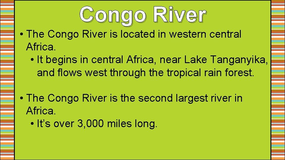 Congo River • The Congo River is located in western central Africa. • It