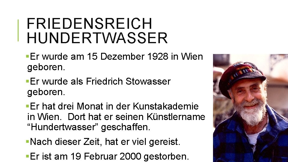 FRIEDENSREICH HUNDERTWASSER §Er wurde am 15 Dezember 1928 in Wien geboren. §Er wurde als