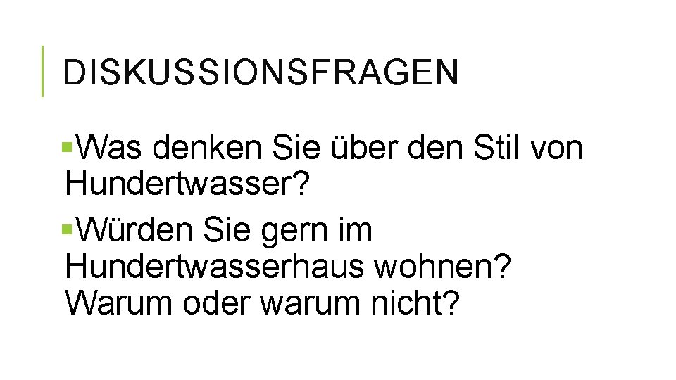 DISKUSSIONSFRAGEN §Was denken Sie über den Stil von Hundertwasser? §Würden Sie gern im Hundertwasserhaus