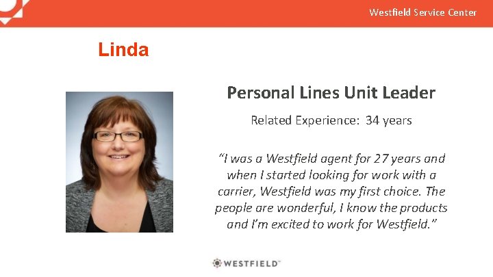 Westfield Service Center Linda Personal Lines Unit Leader Related Experience: 34 years “I was
