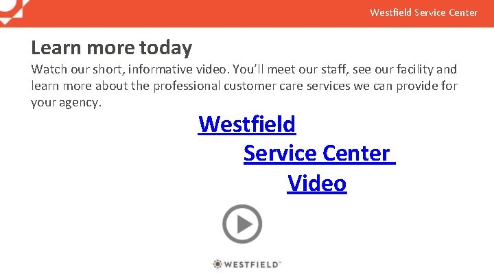 Westfield Service Center Learn more today Watch our short, informative video. You’ll meet our