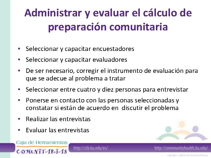 Administrar y evaluar el cálculo de preparación comunitaria • Seleccionar y capacitar encuestadores •