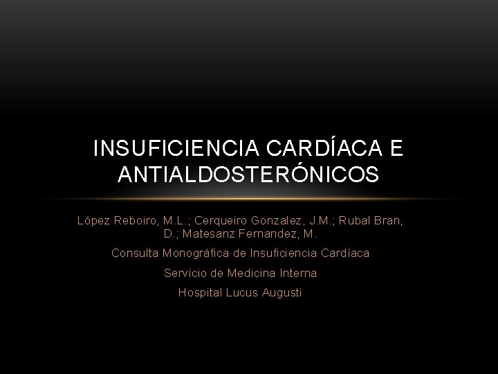 INSUFICIENCIA CARDÍACA E ANTIALDOSTERÓNICOS López Reboiro, M. L. ; Cerqueiro Gonzalez, J. M. ;