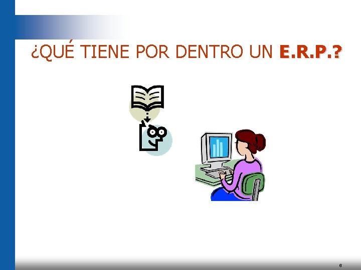 ¿QUÉ TIENE POR DENTRO UN E. R. P. ? 6 