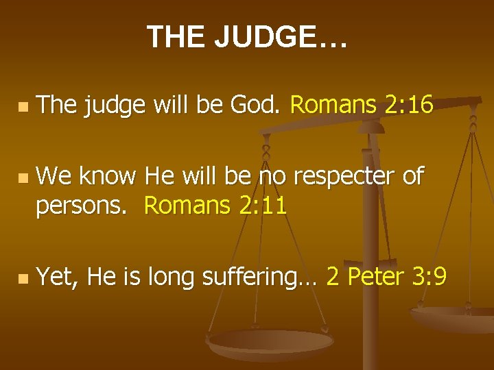 THE JUDGE… n n n The judge will be God. Romans 2: 16 We