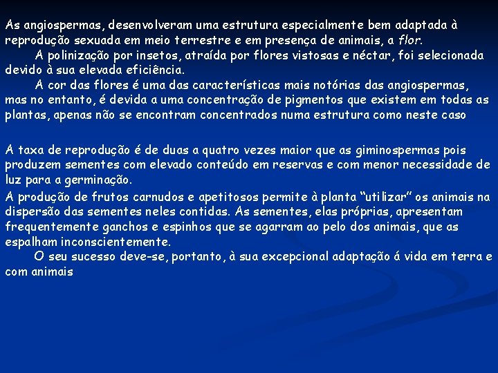 As angiospermas, desenvolveram uma estrutura especialmente bem adaptada à reprodução sexuada em meio terrestre As angiospermas, desenvolveram uma estrutura especialmente bem adaptada à reprodução sexuada em meio terrestre