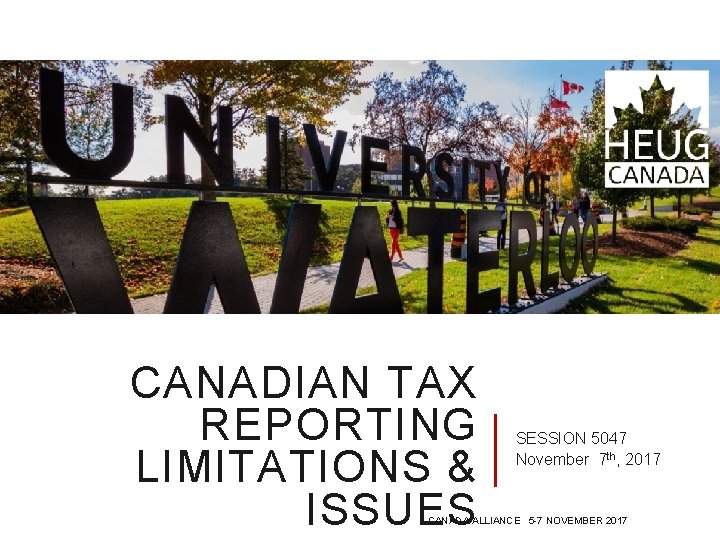 CANADIAN TAX REPORTING LIMITATIONS & ISSUES SESSION 5047 November 7 th, 2017 CANADA ALLIANCE