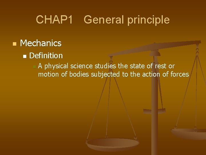 CHAP 1 General principle n Mechanics n Definition n A physical science studies the