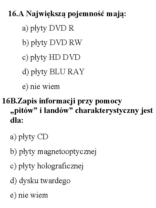 16. A Największą pojemność mają: a) płyty DVD R b) płyty DVD RW c)