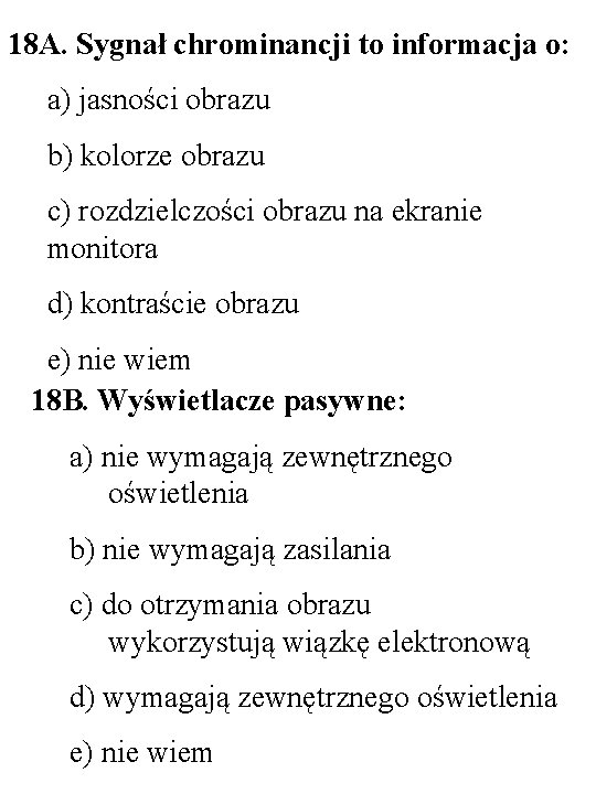 18 A. Sygnał chrominancji to informacja o: a) jasności obrazu b) kolorze obrazu c)