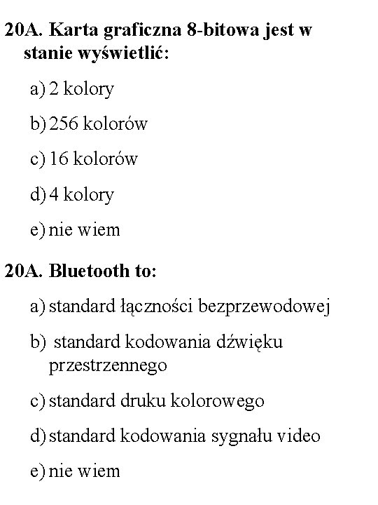 20 A. Karta graficzna 8 -bitowa jest w stanie wyświetlić: a) 2 kolory b)