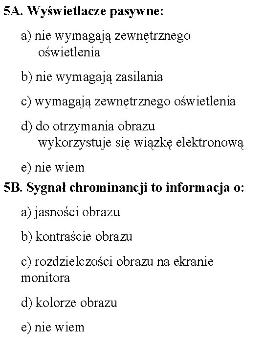 5 A. Wyświetlacze pasywne: a) nie wymagają zewnętrznego oświetlenia b) nie wymagają zasilania c)