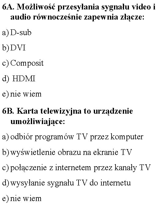 6 A. Możliwość przesyłania sygnału video i audio równocześnie zapewnia złącze: a) D-sub b)