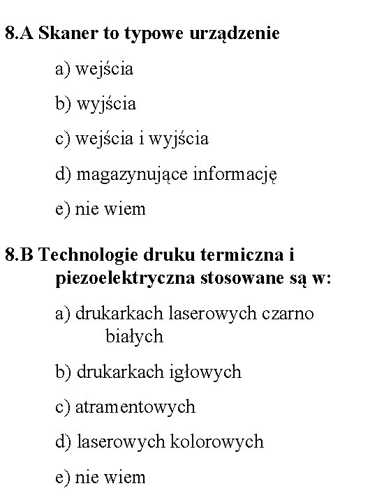 8. A Skaner to typowe urządzenie a) wejścia b) wyjścia c) wejścia i wyjścia