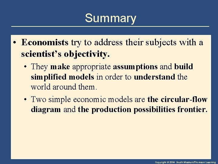 Summary • Economists try to address their subjects with a scientist’s objectivity. • They