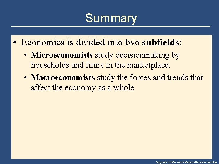 Summary • Economics is divided into two subfields: • Microeconomists study decisionmaking by households