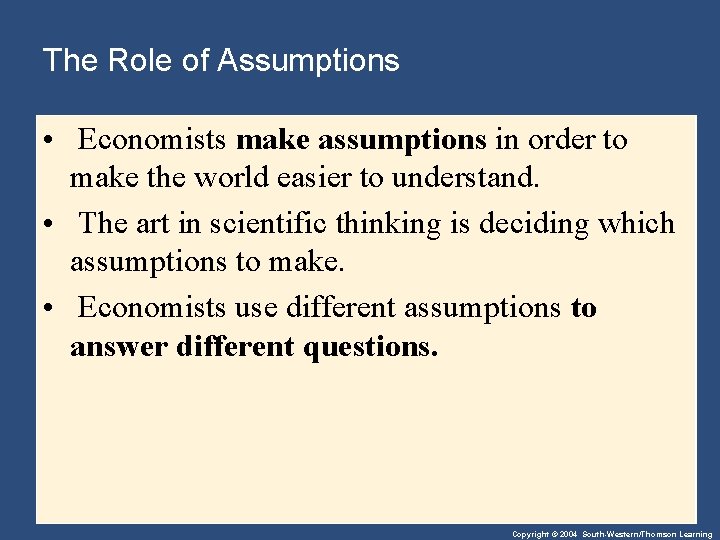 The Role of Assumptions • Economists make assumptions in order to make the world