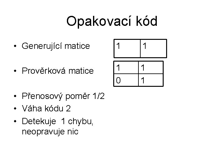 Opakovací kód • Generující matice 1 1 • Prověrková matice 1 0 1 1