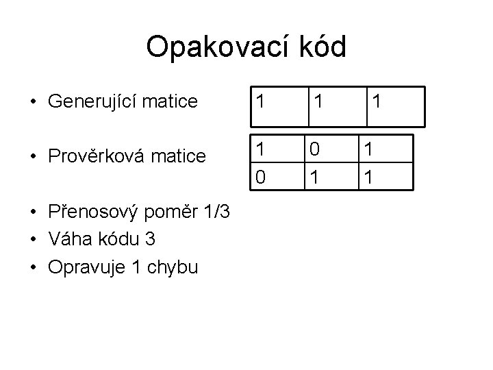 Opakovací kód • Generující matice 1 1 • Prověrková matice 1 0 0 1