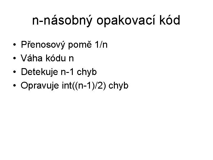 n-násobný opakovací kód • • Přenosový pomě 1/n Váha kódu n Detekuje n-1 chyb