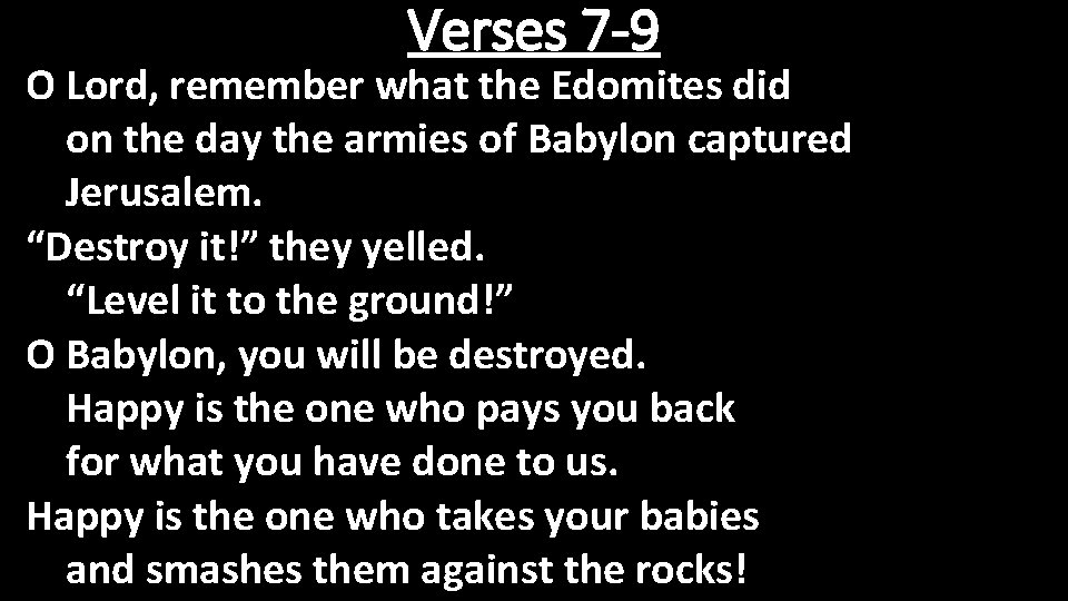 Verses 7 -9 O Lord, remember what the Edomites did on the day the