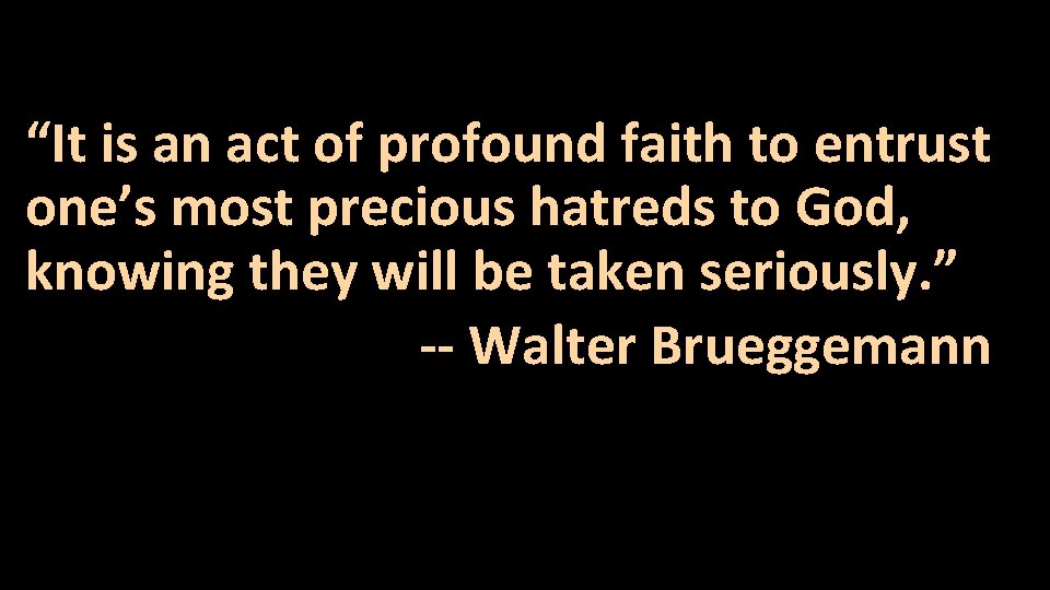 “It is an act of profound faith to entrust one’s most precious hatreds to