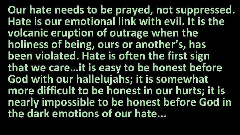 Our hate needs to be prayed, not suppressed. Hate is our emotional link with