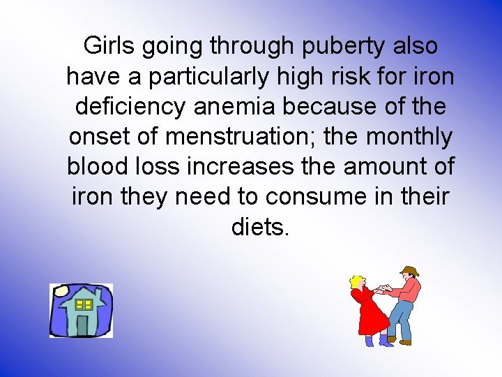 Girls going through puberty also have a particularly high risk for iron deficiency anemia