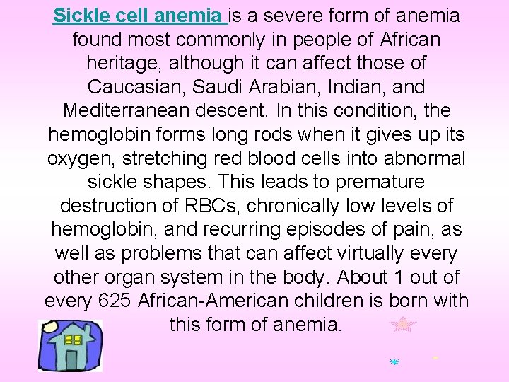 Sickle cell anemia is a severe form of anemia found most commonly in people