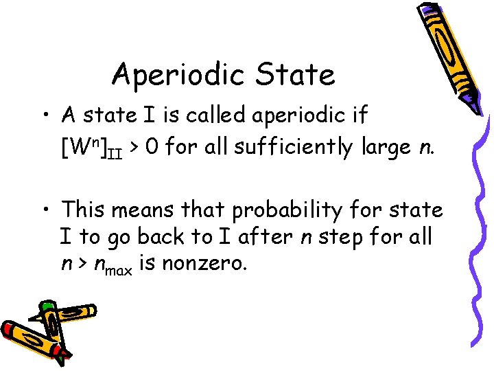 Aperiodic State • A state I is called aperiodic if [Wn]II > 0 for