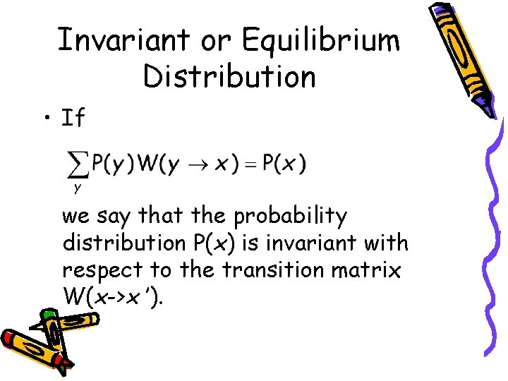 Invariant or Equilibrium Distribution • If we say that the probability distribution P(x) is