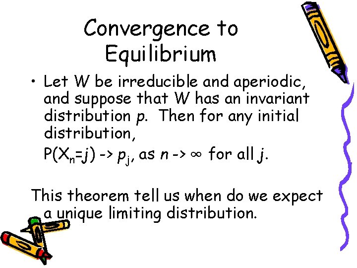 Convergence to Equilibrium • Let W be irreducible and aperiodic, and suppose that W