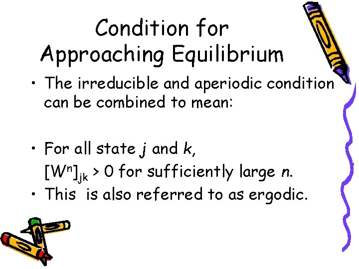 Condition for Approaching Equilibrium • The irreducible and aperiodic condition can be combined to