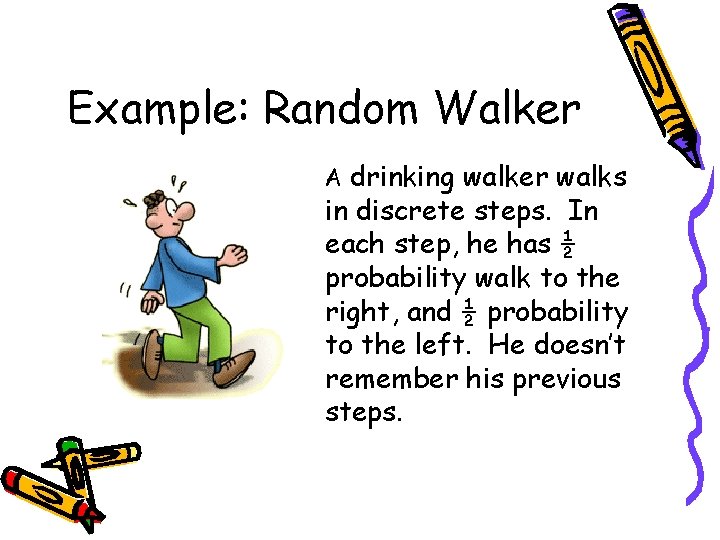 Example: Random Walker A drinking walker walks in discrete steps. In each step, he