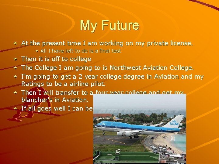 My Future At the present time I am working on my private license. All