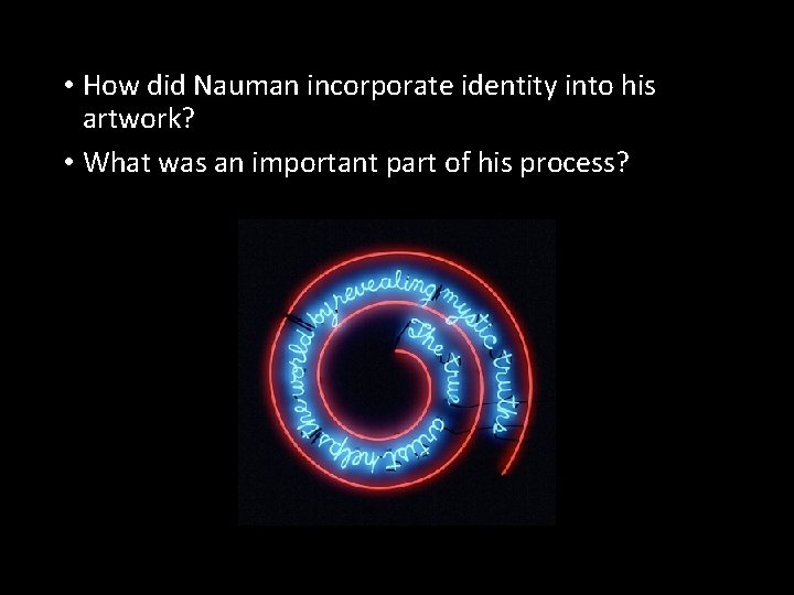  • How did Nauman incorporate identity into his artwork? • What was an