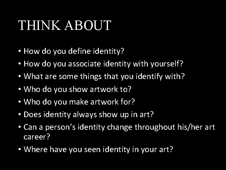 THINK ABOUT • How do you define identity? • How do you associate identity