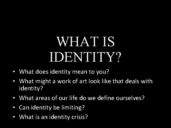 WHAT IS IDENTITY? • What does identity mean to you? • What might a