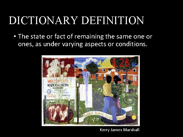 DICTIONARY DEFINITION • The state or fact of remaining the same one or ones,