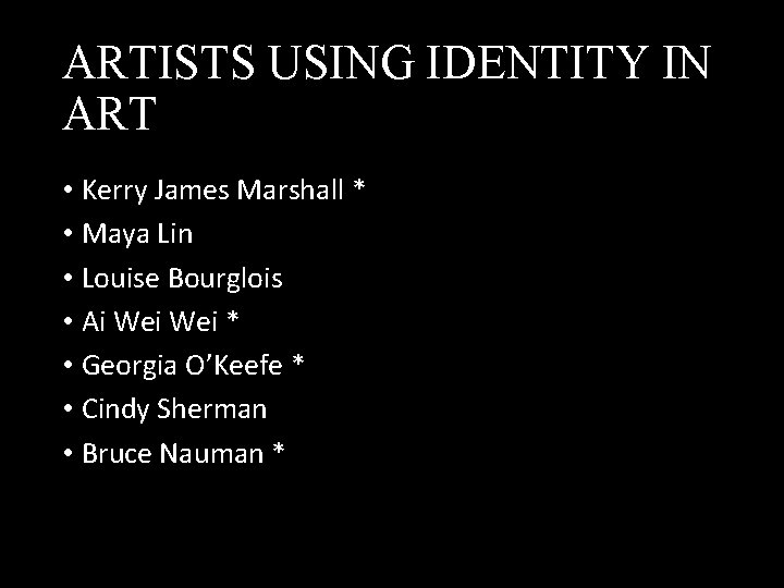 ARTISTS USING IDENTITY IN ART • Kerry James Marshall * • Maya Lin •