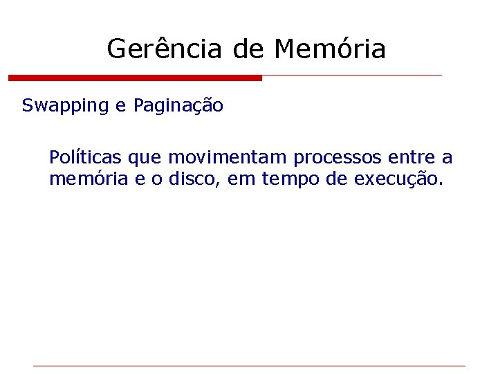 Gerência de Memória Swapping e Paginação Políticas que movimentam processos entre a memória e