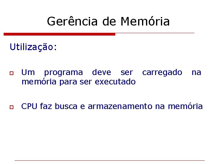 Gerência de Memória Utilização: o o Um programa deve ser carregado memória para ser