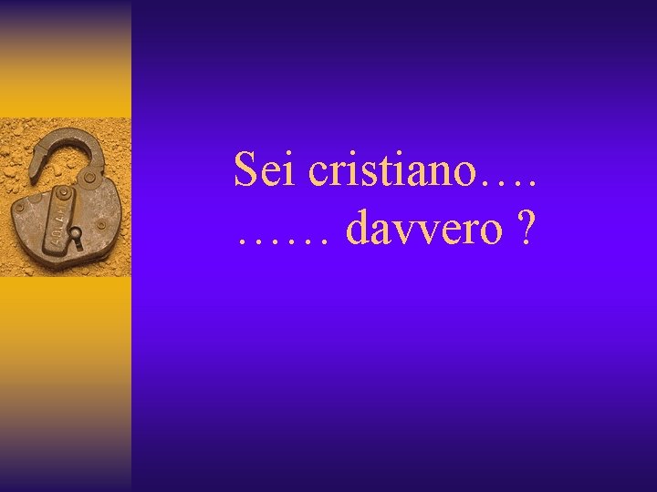 Sei cristiano…. …… davvero ? 