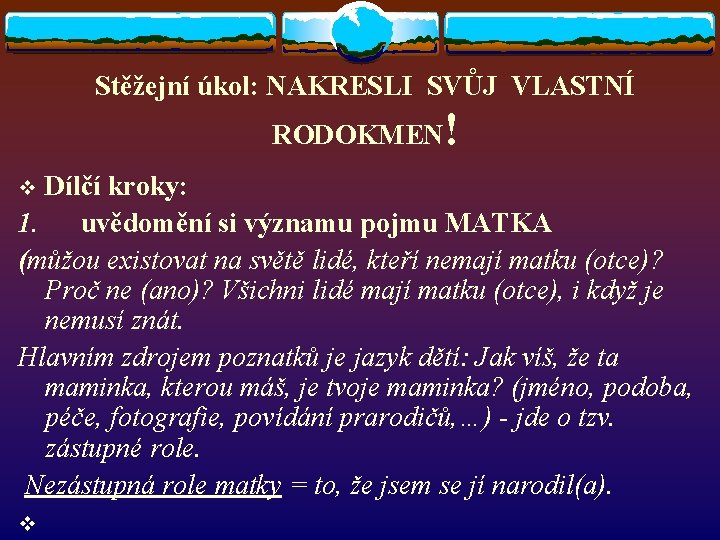 Stěžejní úkol: NAKRESLI SVŮJ VLASTNÍ RODOKMEN! Dílčí kroky: 1. uvědomění si významu pojmu MATKA