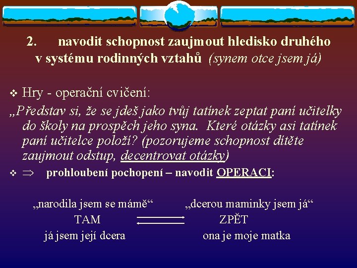 2. navodit schopnost zaujmout hledisko druhého v systému rodinných vztahů (synem otce jsem já)