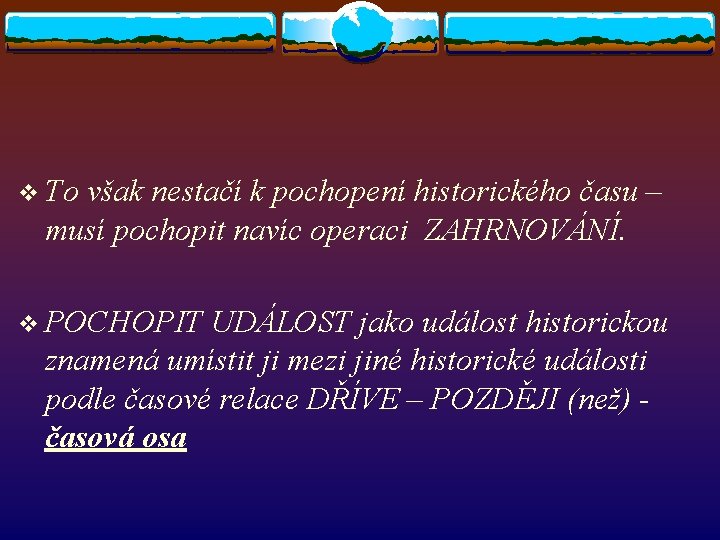 v To však nestačí k pochopení historického času – musí pochopit navíc operaci ZAHRNOVÁNÍ.